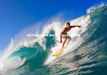 星空体育_实力不济遭三球完败 媒体评析，冷水浇透幻想泡沫