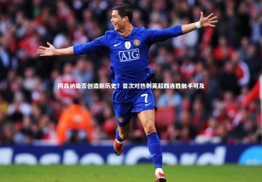 星空|阿森纳能否创造新历史？首次对热刺英超四连胜触手可及