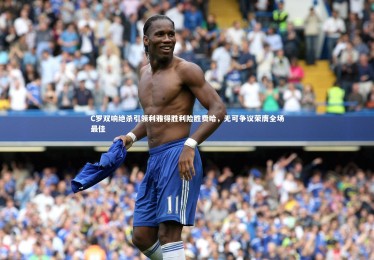 【星空体育】C罗双响绝杀引领利雅得胜利险胜费哈，无可争议荣膺全场最佳