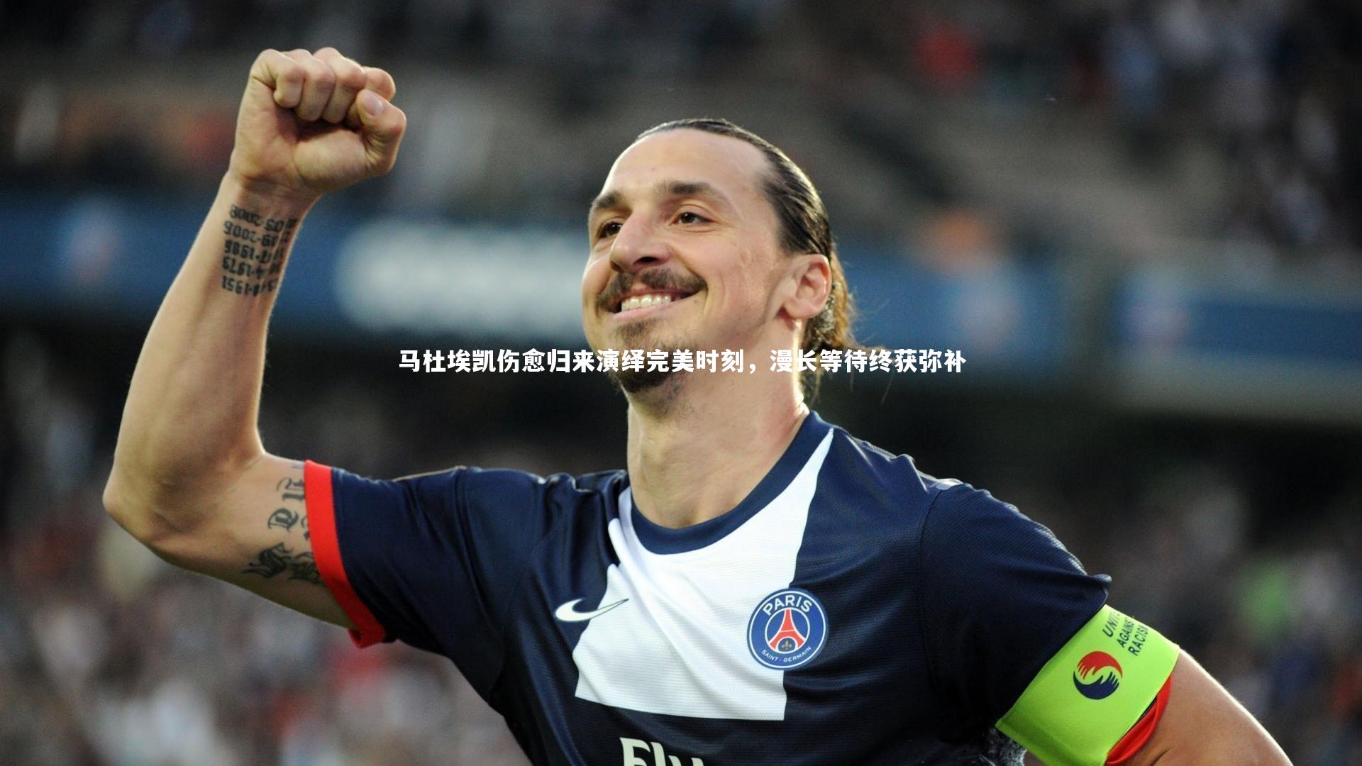 马杜埃凯伤愈归来演绎完美时刻,漫长等待终获弥补